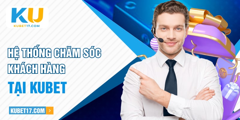 Hệ thống chăm sóc khách hàng tại KUBET