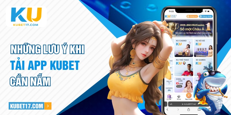 Những lưu ý khi tải app Kubet cần nắm