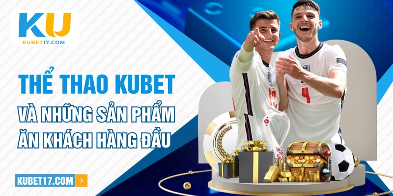 Thể thao KUBET và những sản phẩm ăn khách hàng đầu