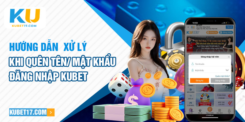 Hướng dẫn  xử lý khi quên tên/ mật khẩu đăng nhập Kubet