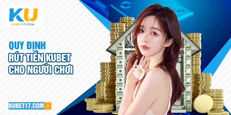 Quy định rút tiền Kubet cho người chơi